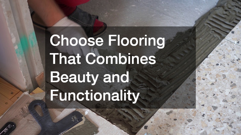 Choose Flooring That Combines Beauty and Functionality