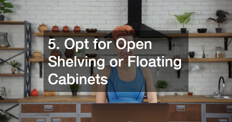 5. Opt for Open Shelving or Floating Cabinets