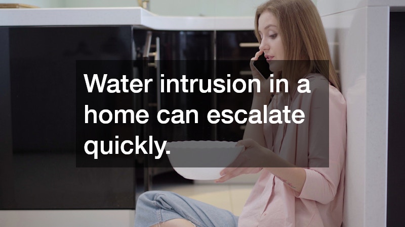 Water intrusion in a home can escalate quickly.