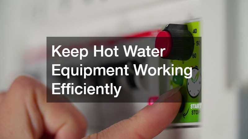 Keep Hot Water Equipment Working Efficiently