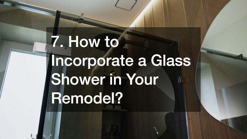 7. How to Incorporate a Glass Shower in Your Remodel?