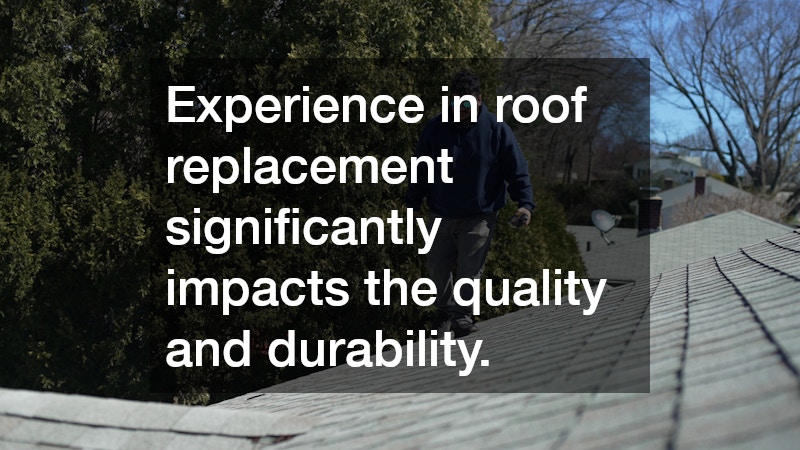Experience in roof replacement significantly impacts the quality and durability.