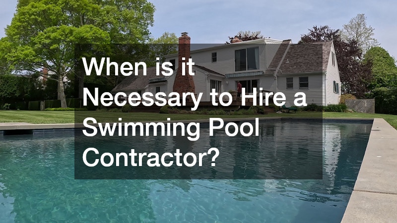 When is it Necessary to Hire a Swimming Pool Contractor?