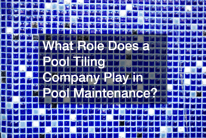 What Role Does a Pool Tiling Company Play in Pool Maintenance?