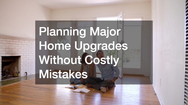 Planning Major Home Upgrades Without Costly Mistakes