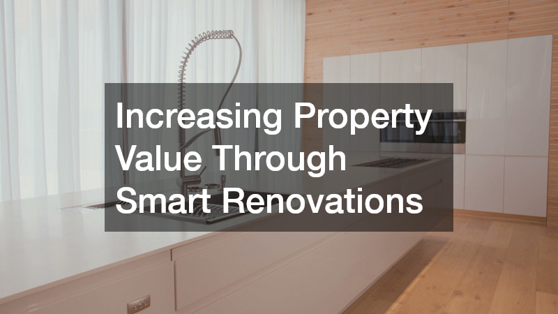Increasing Property Value Through Smart Renovations