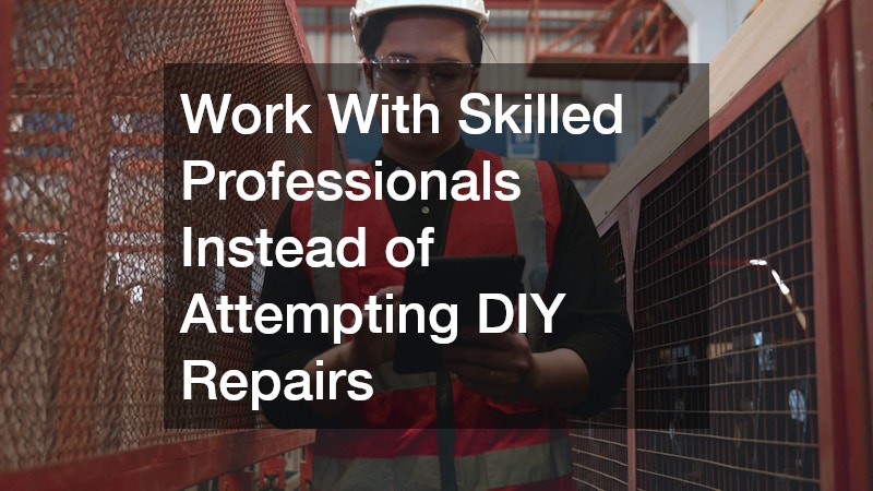 Work With Skilled Professionals Instead of Attempting DIY Repairs