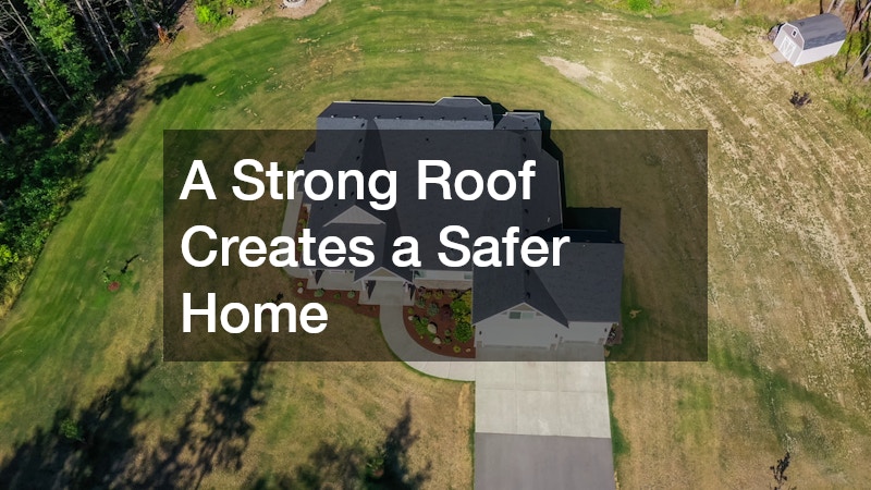 A Strong Roof Creates a Safer Home
