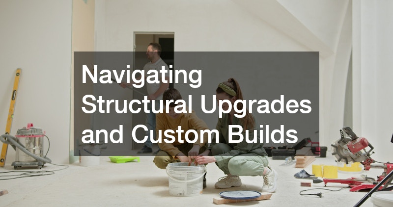 Navigating Structural Upgrades and Custom Builds