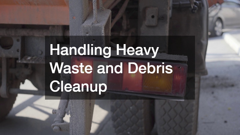 Handling Heavy Waste and Debris Cleanup