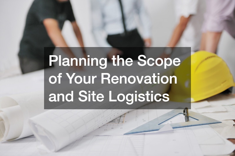 Planning the Scope of Your Renovation and Site Logistics