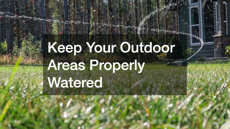 Keep Your Outdoor Areas Properly Watered
