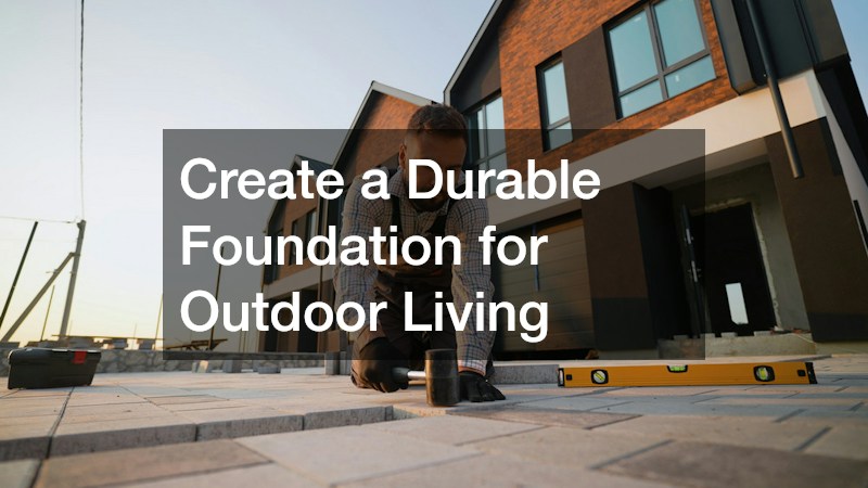 Create a Durable Foundation for Outdoor Living