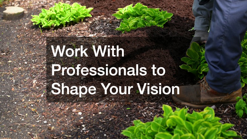 Work With Professionals to Shape Your Vision
