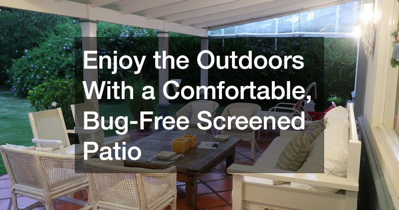 Enjoy the Outdoors With a Comfortable, Bug-Free Screened Patio
