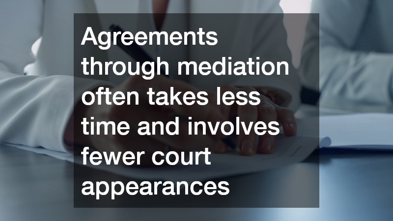 Agreements through mediation often takes less time and involves fewer court appearances