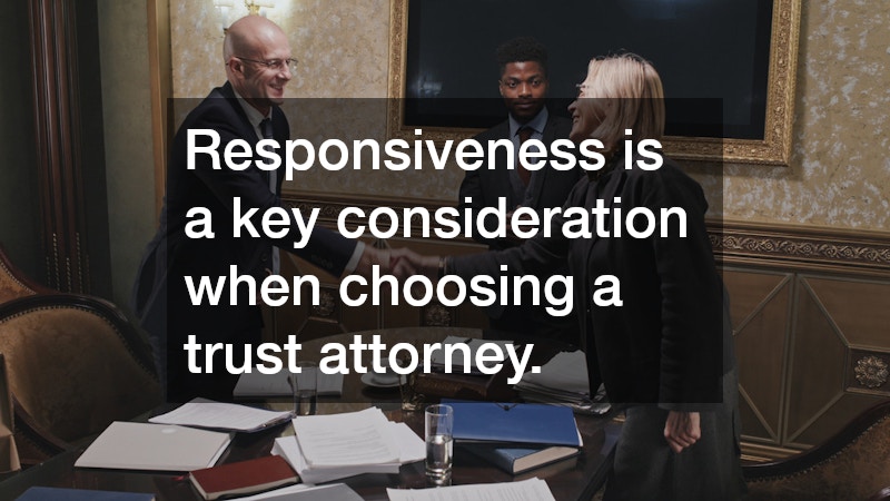 Responsiveness is a key consideration when choosing a trust attorney.
