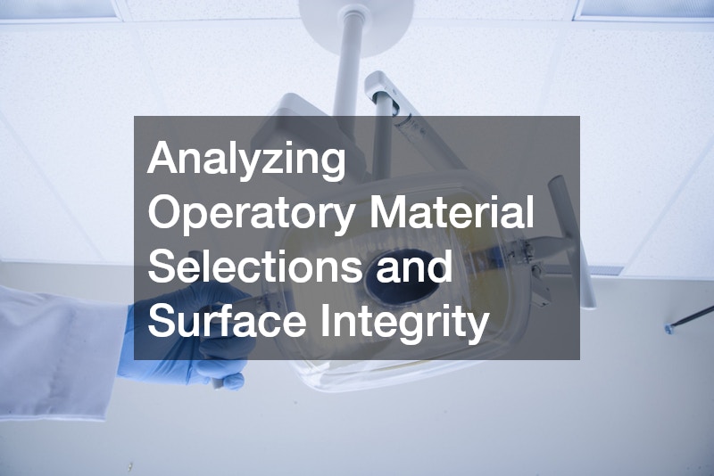 Analyzing Operatory Material Selections and Surface Integrity