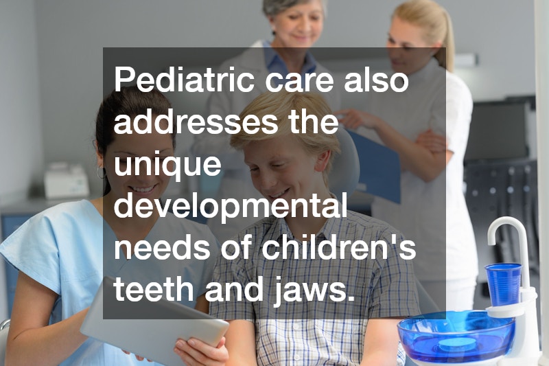 Pediatric care also addresses the unique developmental needs of children’s teeth and jaws.