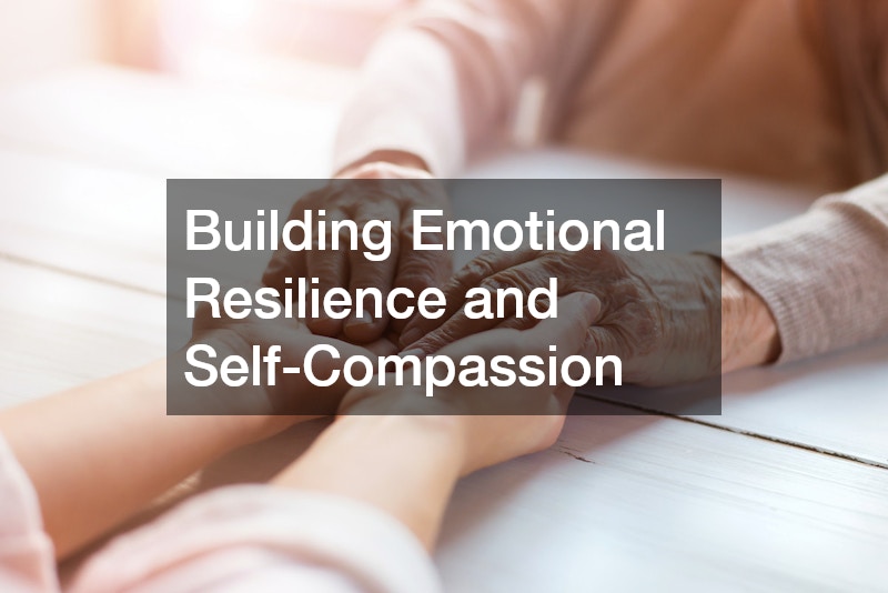 Building Emotional Resilience and Self-Compassion