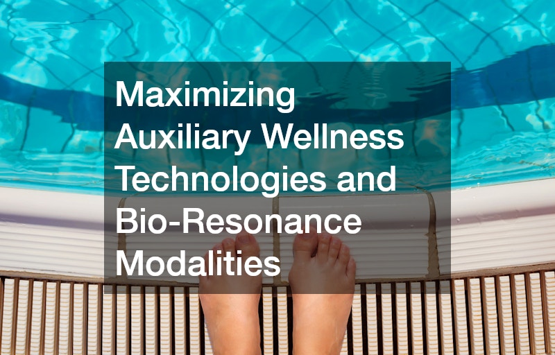Maximizing Auxiliary Wellness Technologies and Bio-Resonance Modalities