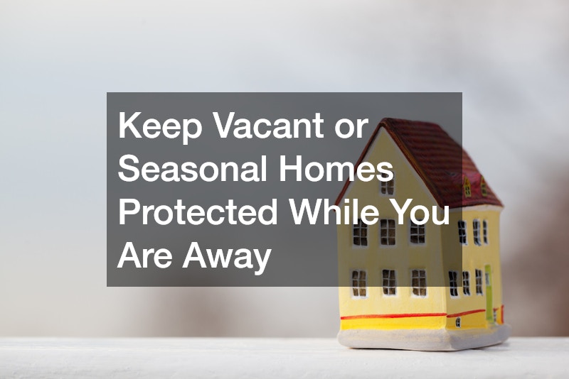 Keep Vacant or Seasonal Homes Protected While You Are Away