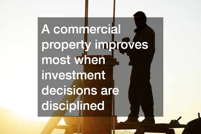 A commercial property improves most when investment decisions are disciplined