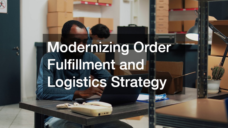 Modernizing Order Fulfillment and Logistics Strategy