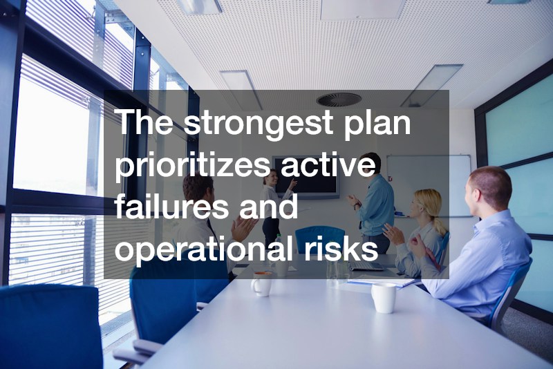 The strongest plan prioritizes active failures and operational risks