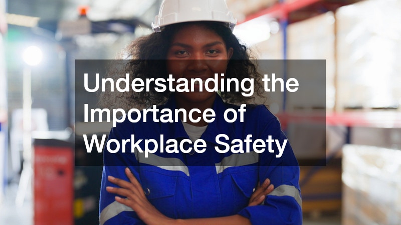 Understanding the Importance of Workplace Safety