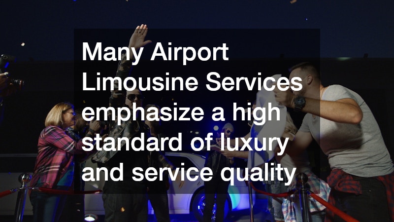 Many Airport Limousine Services emphasize a high standard of luxury and service quality