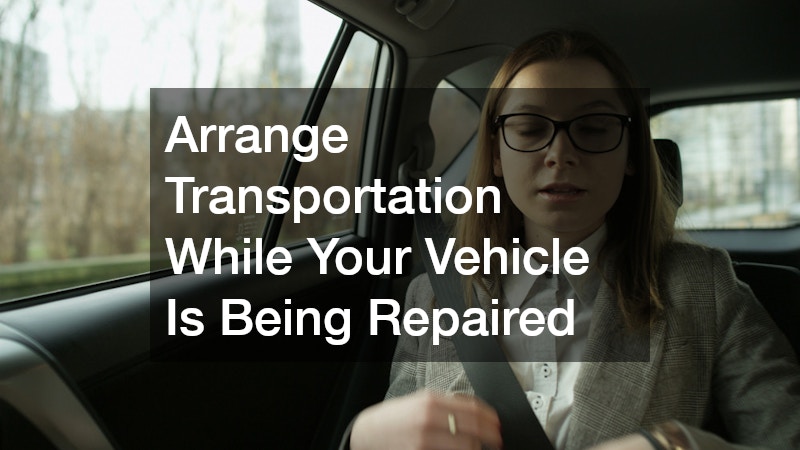 Arrange Transportation While Your Vehicle Is Being Repaired