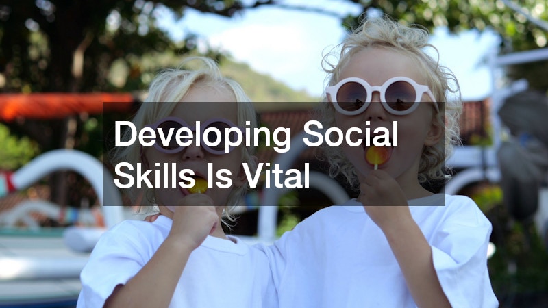 Developing Social Skills Is Vital
