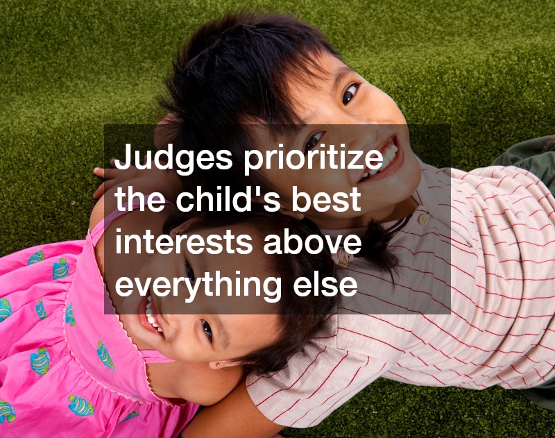 Judges prioritize the child’s best interests above everything else