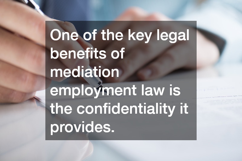 One of the key legal benefits of mediation employment law is the confidentiality it provides.