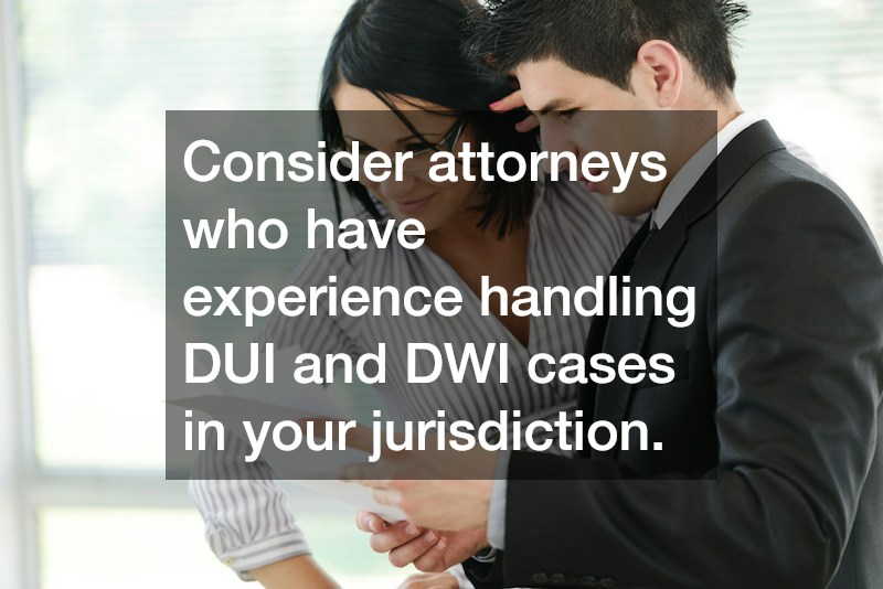 Consider attorneys who have experience handling DUI and DWI cases in your jurisdiction.