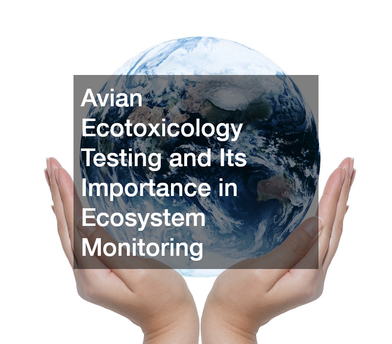 Avian Ecotoxicology Testing and Its Importance in Ecosystem Monitoring