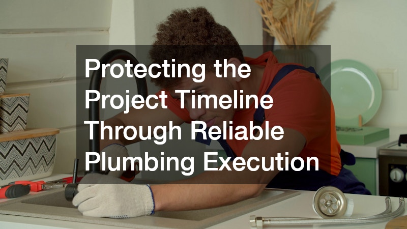 Protecting the Project Timeline Through Reliable Plumbing Execution