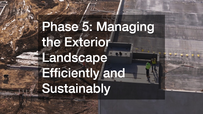 Phase 5: Managing the Exterior Landscape Efficiently and Sustainably