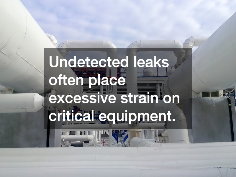 Undetected leaks often place excessive strain on critical equipment.