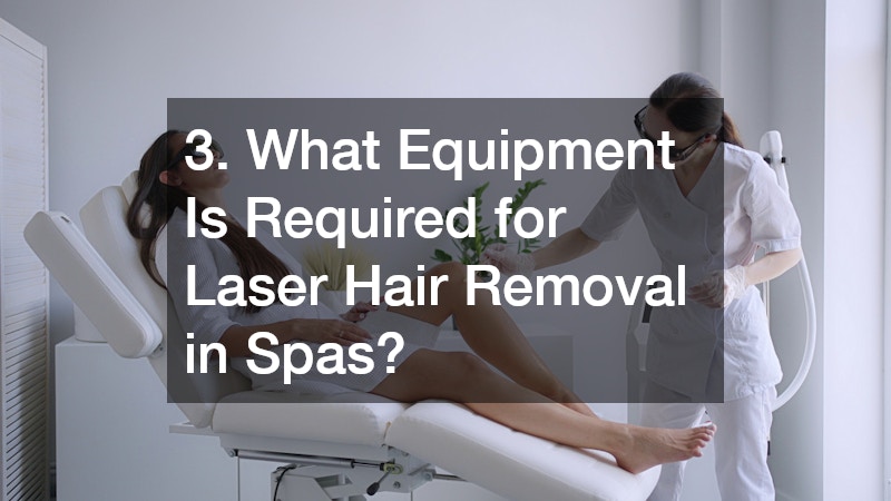 3. What Equipment Is Required for Laser Hair Removal in Spas?