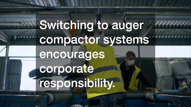 Switching to auger compactor systems encourages corporate responsibility.