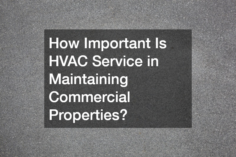How Important Is HVAC Service in Maintaining Commercial Properties?