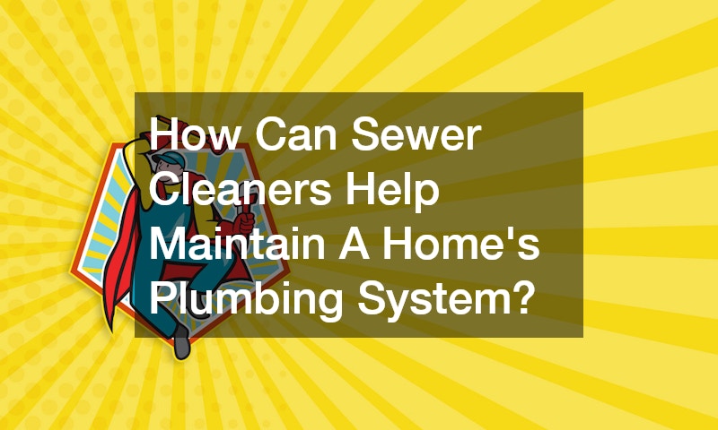 How Can Sewer Cleaners Help Maintain A Home’s Plumbing System?