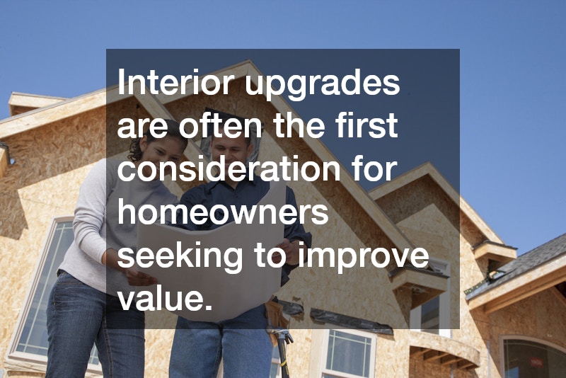 Interior upgrades are often the first consideration for homeowners seeking to improve value.