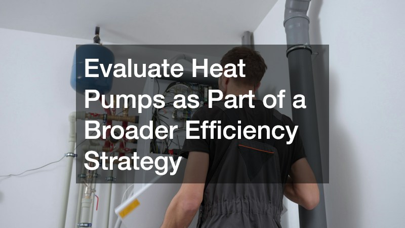 Evaluate Heat Pumps as Part of a Broader Efficiency Strategy