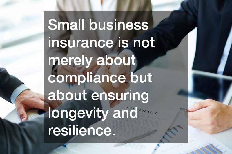Small business insurance is not merely about compliance but about ensuring longevity and resilience.