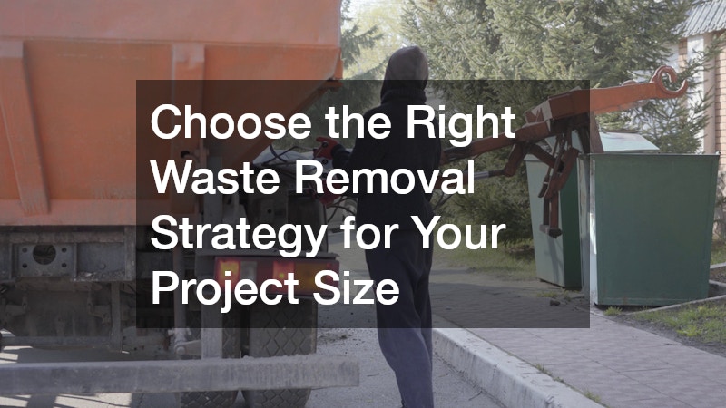 Choose the Right Waste Removal Strategy for Your Project Size