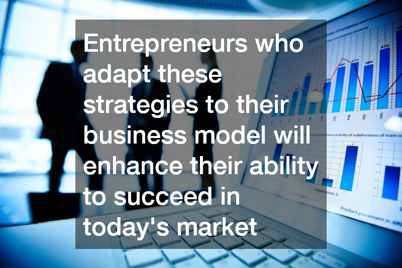 Entrepreneurs who adapt these strategies to their business model will enhance their ability to succeed in today