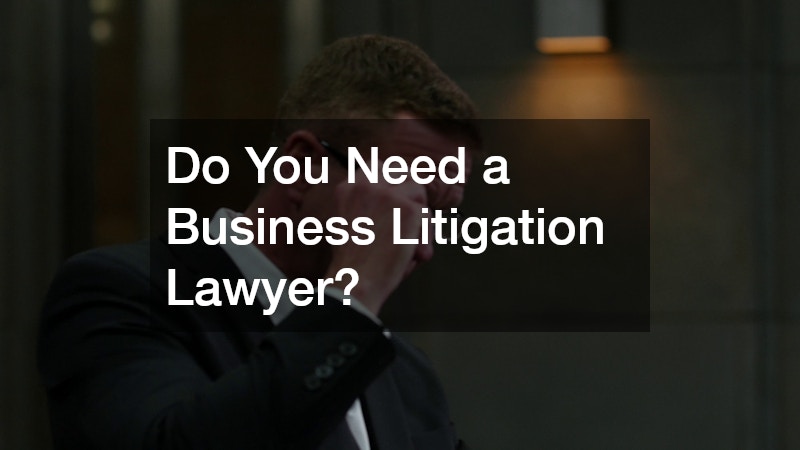 Do You Need a Business Litigation Lawyer?